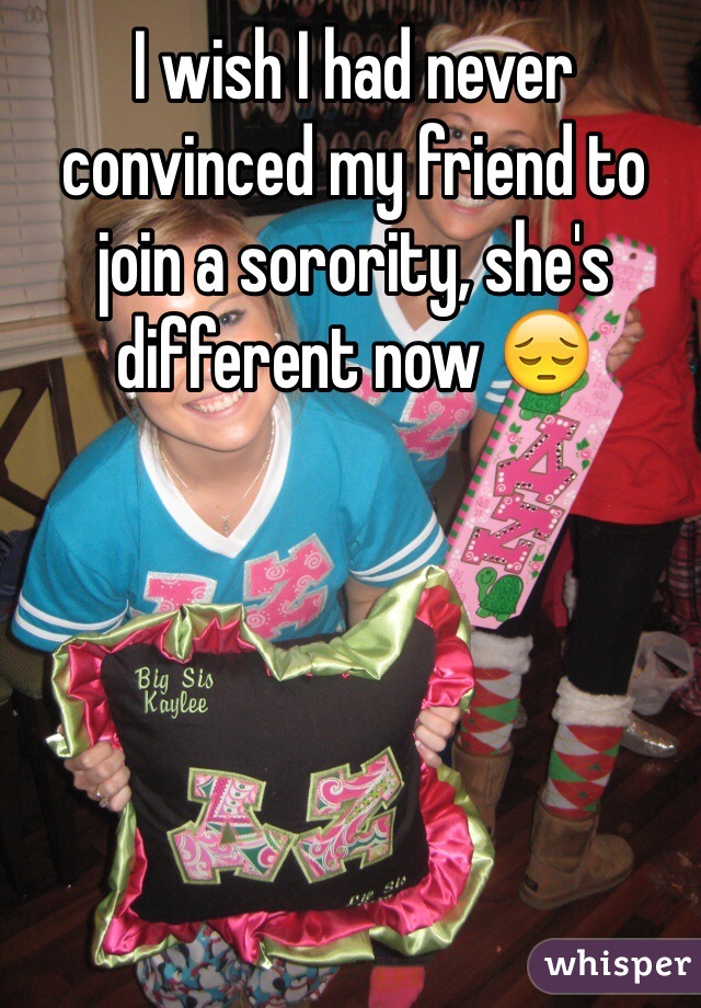 I wish I had never convinced my friend to join a sorority, she's different now 😔