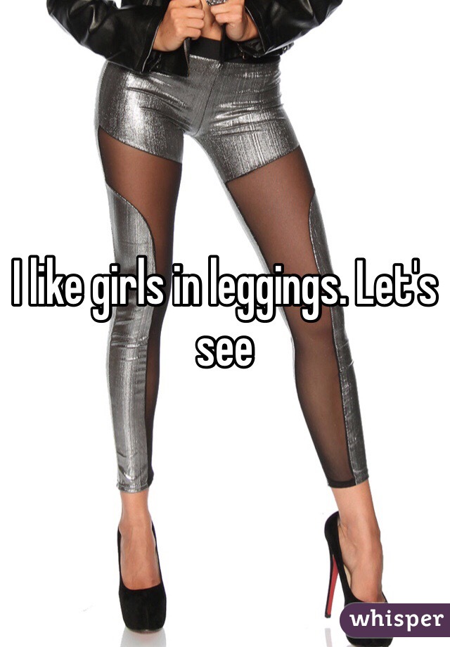I like girls in leggings. Let's see