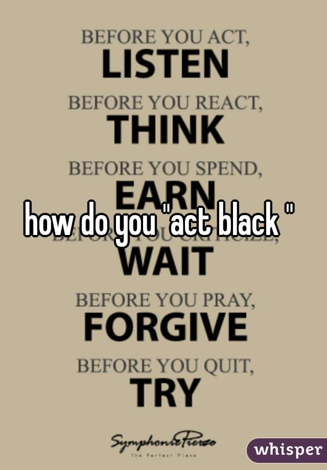 how do you "act black " 