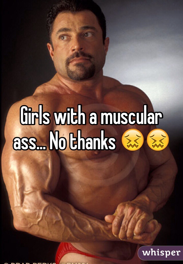 Girls with a muscular ass... No thanks 😖😖