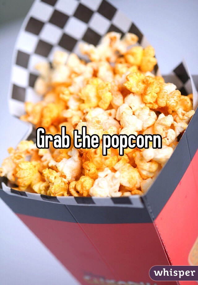 Grab the popcorn 