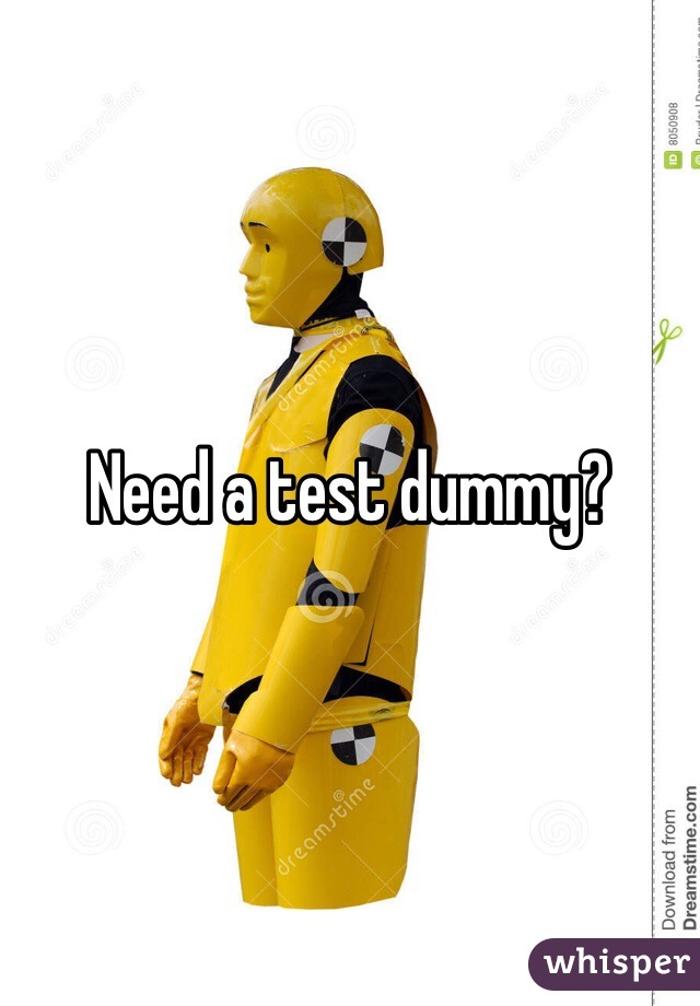 Need a test dummy?