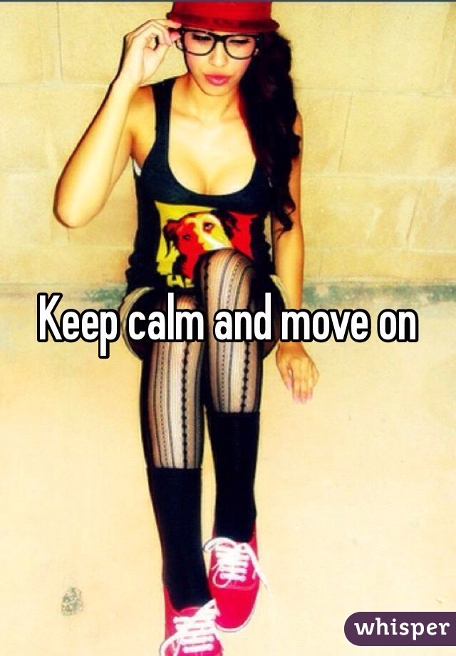 Keep calm and move on