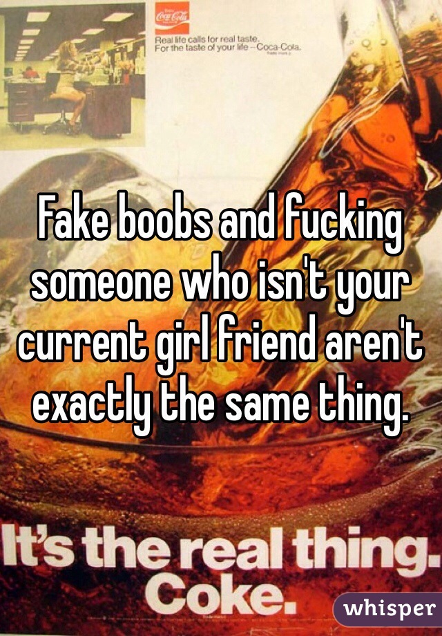 Fake boobs and fucking someone who isn't your current girl friend aren't exactly the same thing. 