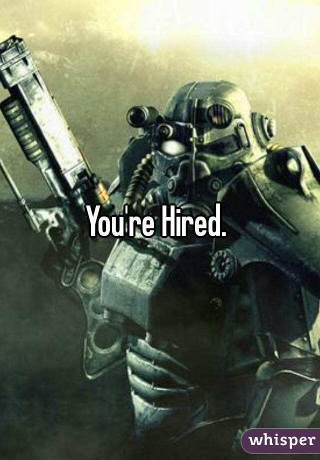 You're Hired. 

 