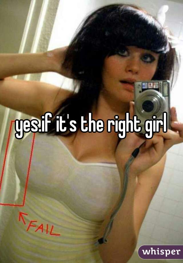 yes.if it's the right girl