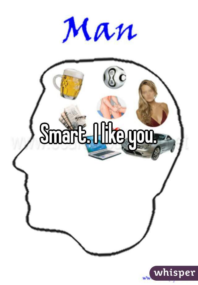 Smart. I like you.