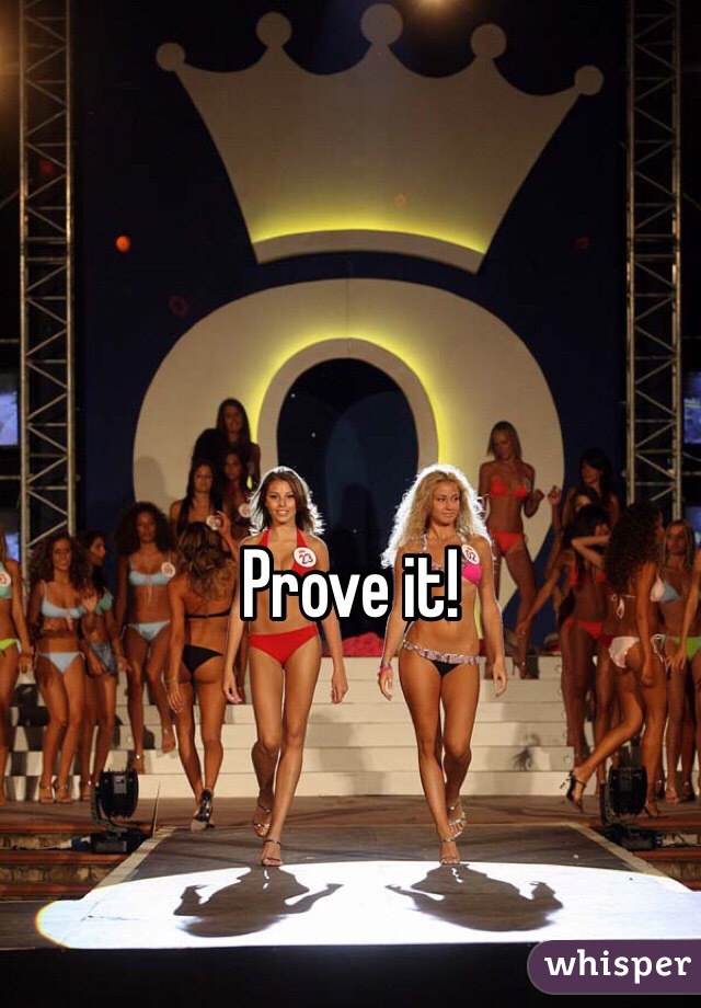 Prove it!
