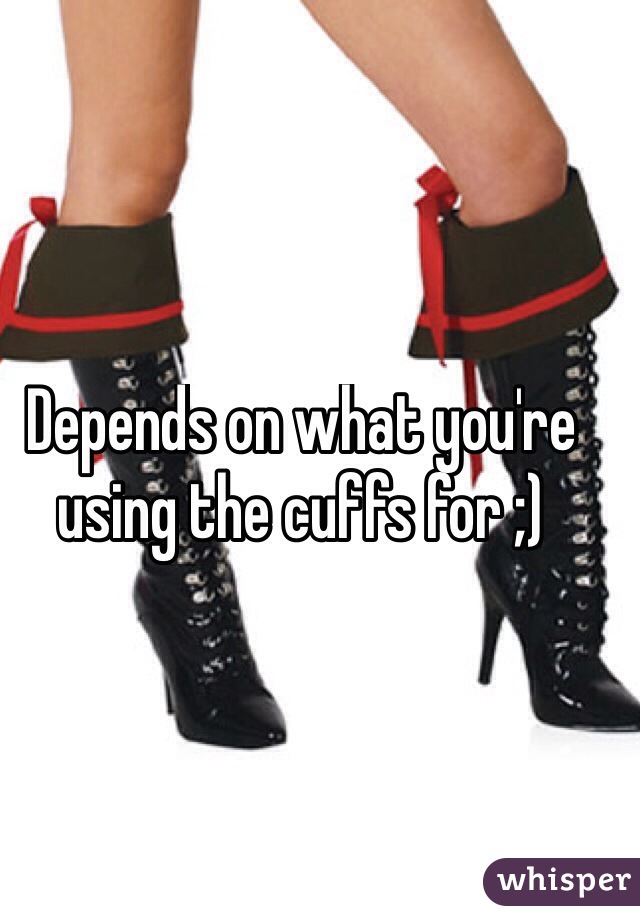 Depends on what you're using the cuffs for ;) 
