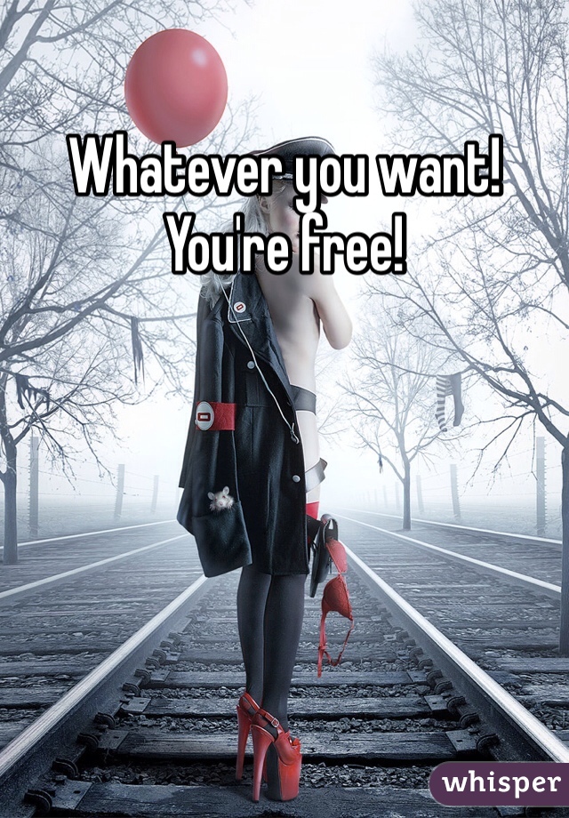 Whatever you want! You're free!