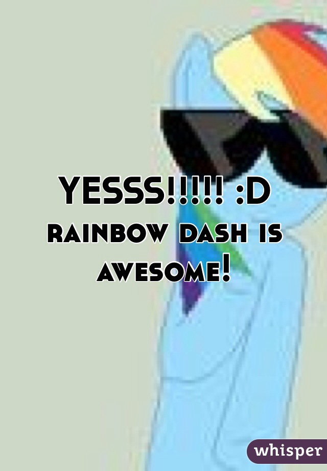 YESSS!!!!! :D rainbow dash is awesome!
