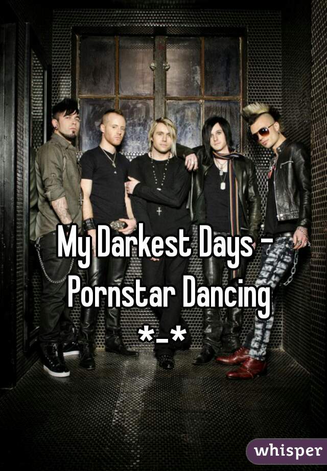 My Darkest Days - Pornstar Dancing
 *-*  