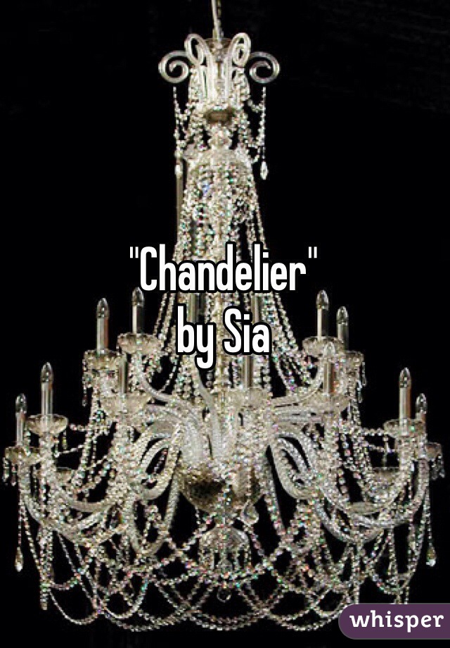 "Chandelier" 
by Sia