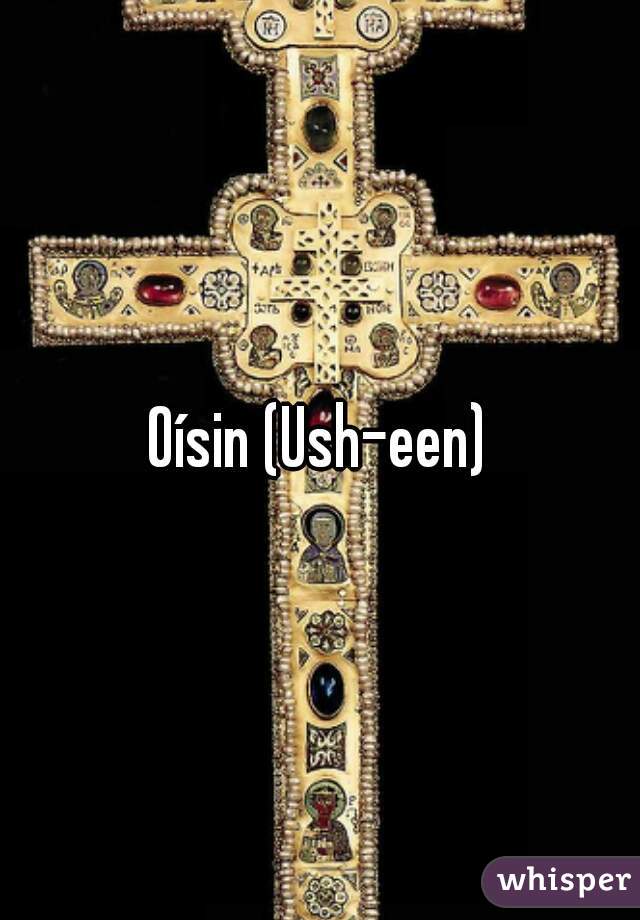 Oísin (Ush-een)