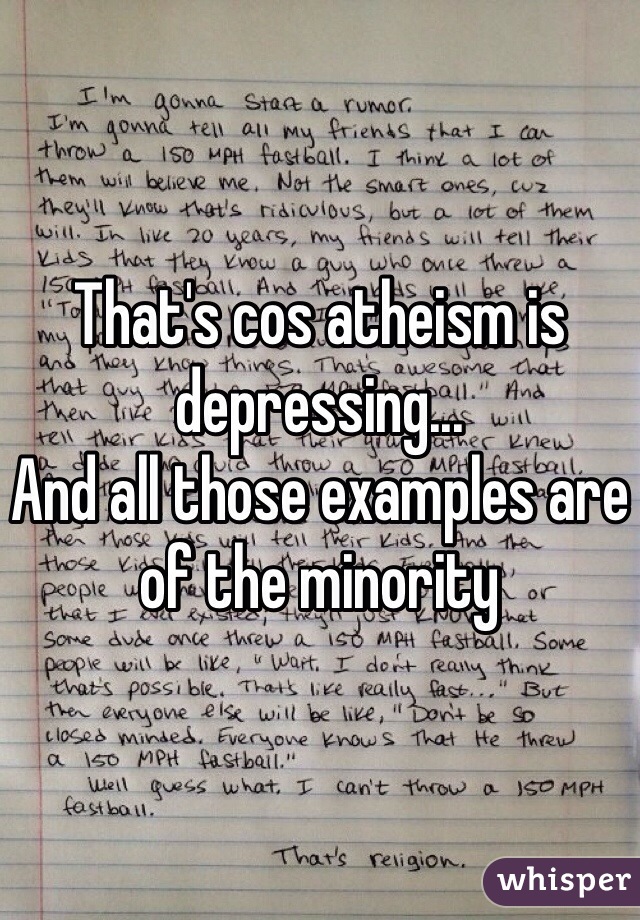 That's cos atheism is depressing...
And all those examples are of the minority