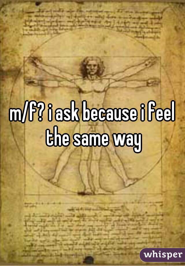 m/f? i ask because i feel the same way
