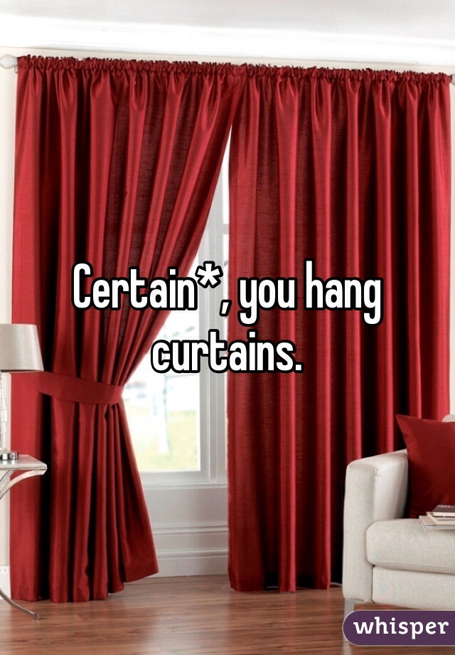 Certain*, you hang curtains.
