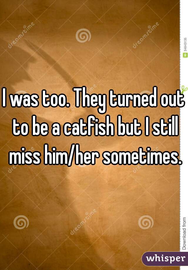 I was too. They turned out to be a catfish but I still miss him/her sometimes.