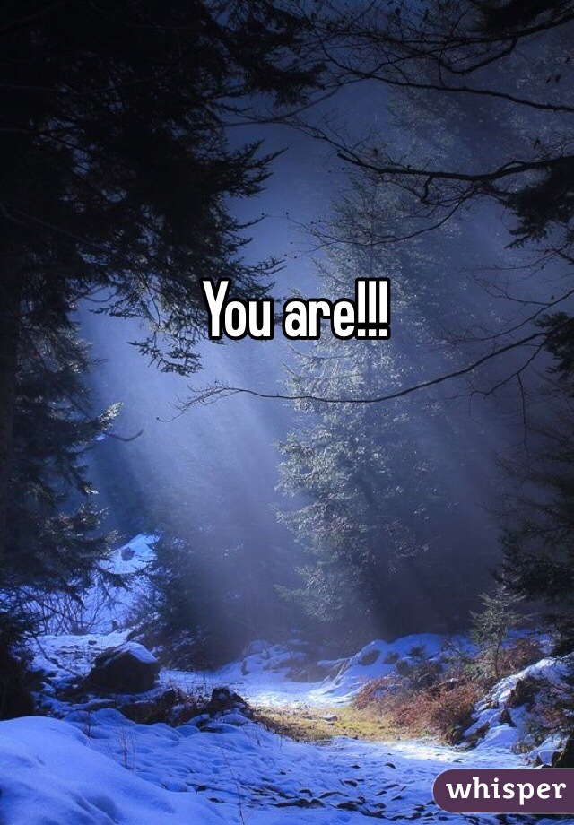 You are!!!