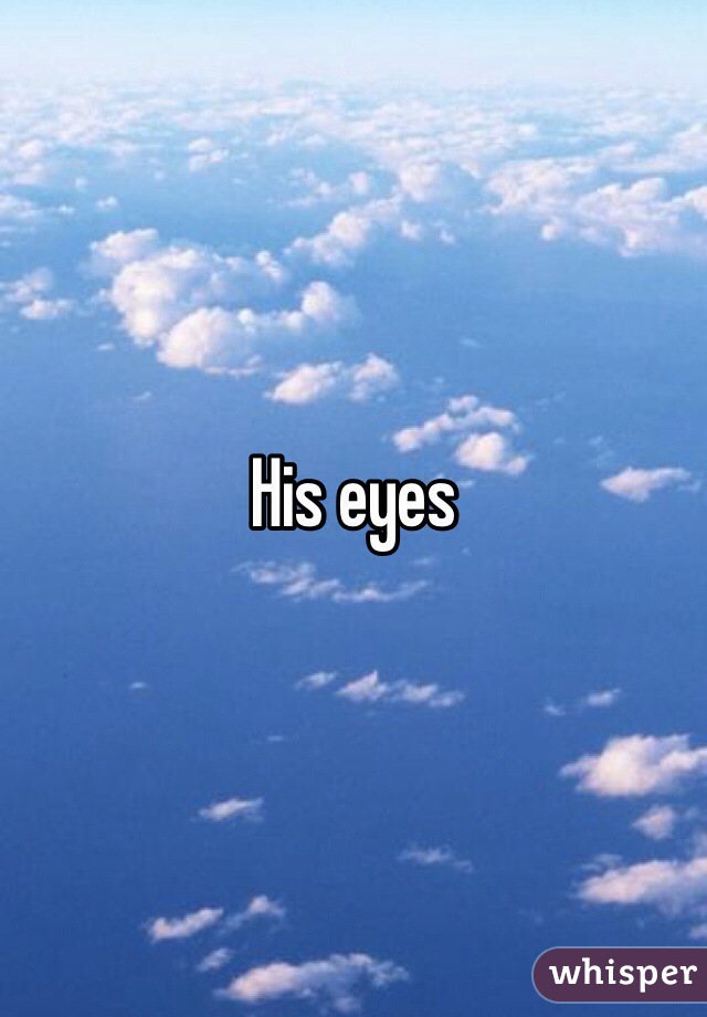 His eyes 
