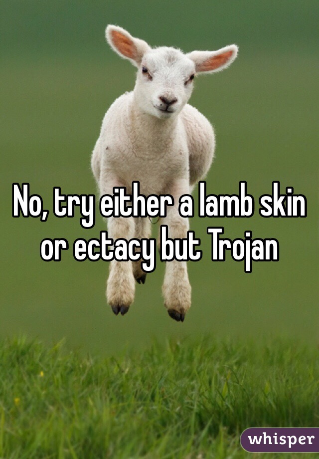 No, try either a lamb skin or ectacy but Trojan 