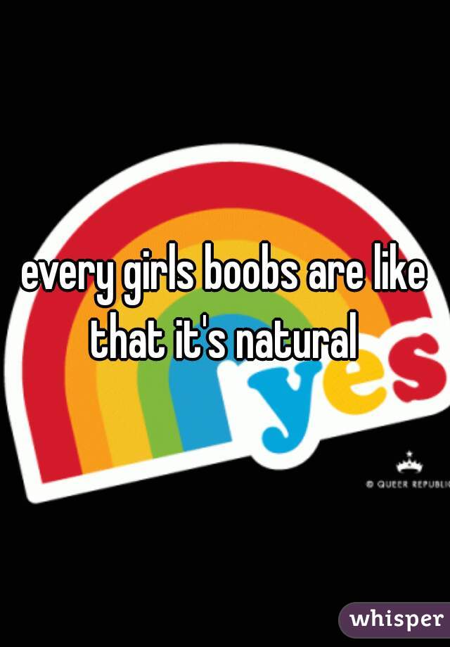 every girls boobs are like that it's natural 