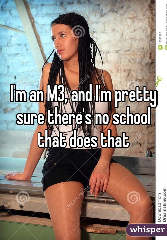 I'm an M3, and I'm pretty sure there's no school that does that