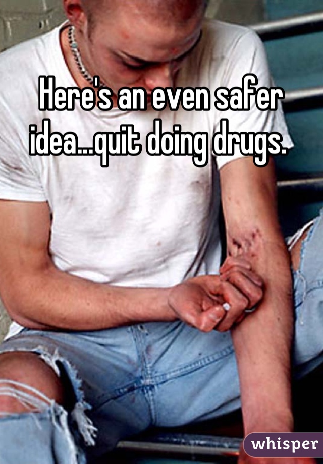 Here's an even safer idea...quit doing drugs. 
