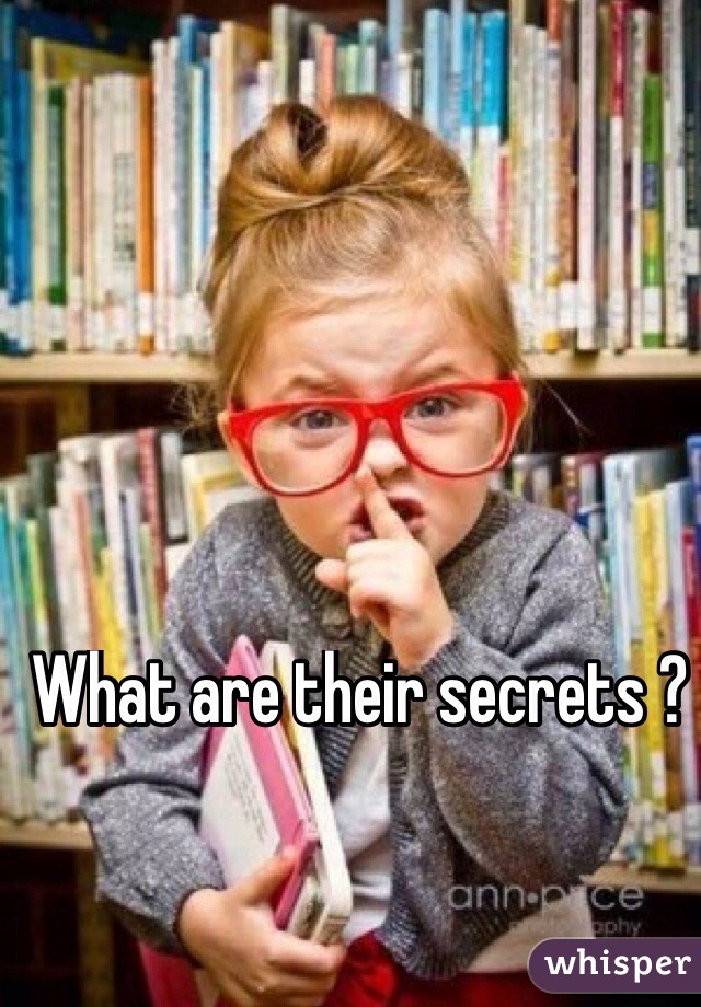What are their secrets ?
