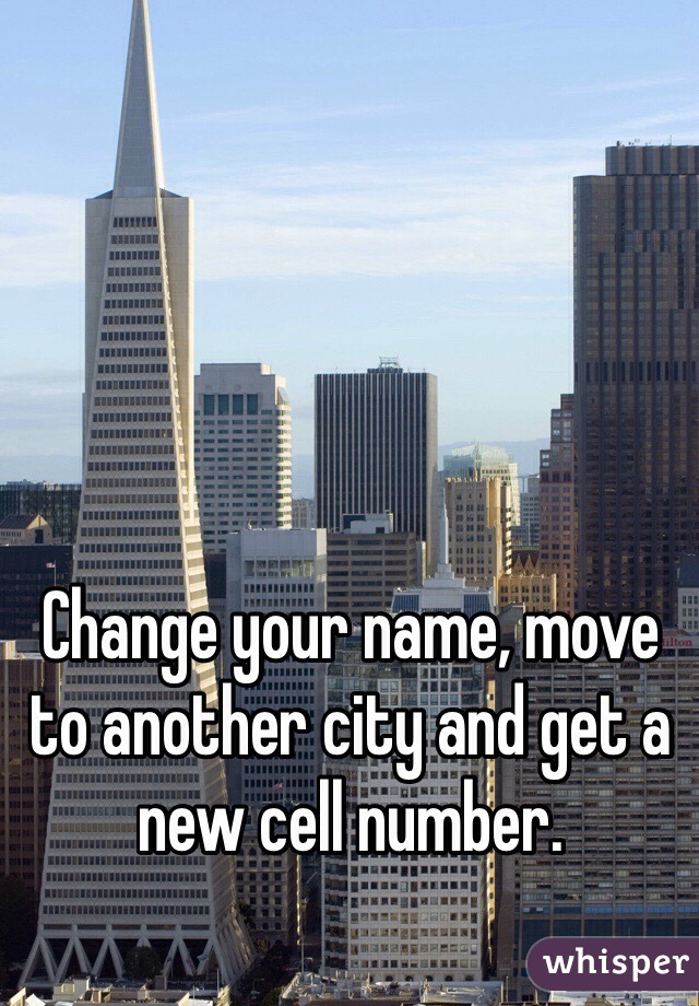 Change your name, move to another city and get a new cell number.