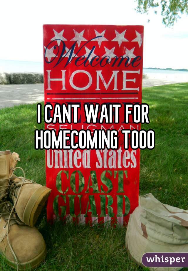 I CANT WAIT FOR HOMECOMING TOOO