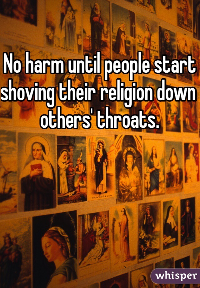 No harm until people start shoving their religion down others' throats. 