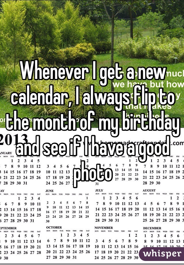 Whenever I get a new calendar, I always flip to the month of my birthday and see if I have a good photo 