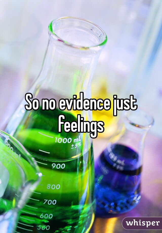 So no evidence just feelings
