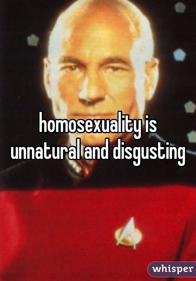 homosexuality is unnatural and disgusting