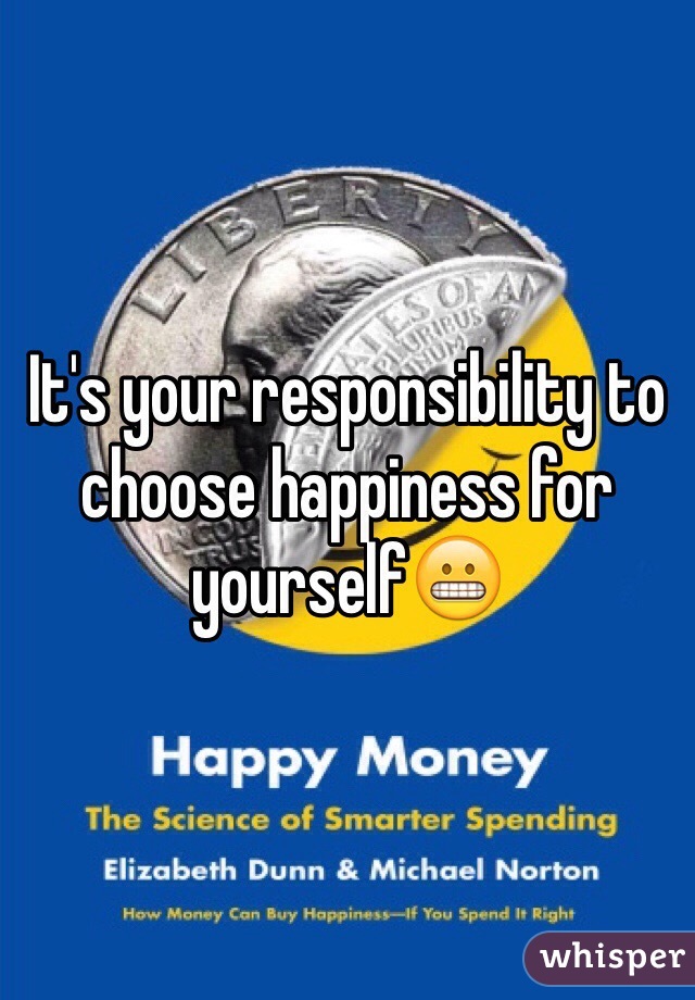 It's your responsibility to choose happiness for yourself😬