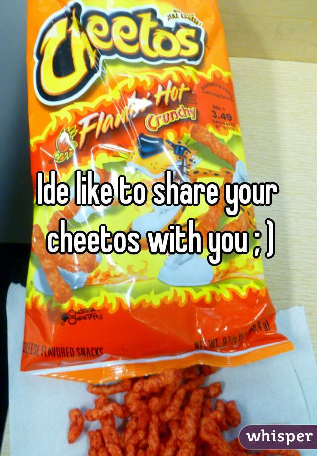 Ide like to share your cheetos with you ; )