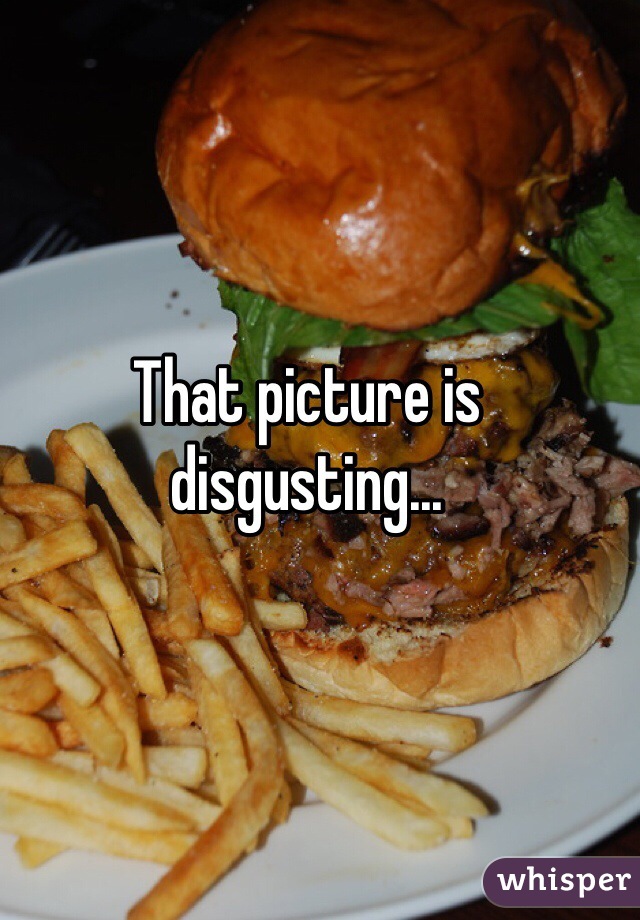 That picture is disgusting...