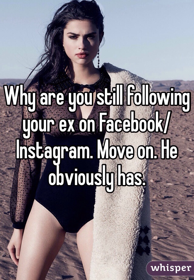 Why are you still following your ex on Facebook/Instagram. Move on. He obviously has. 
