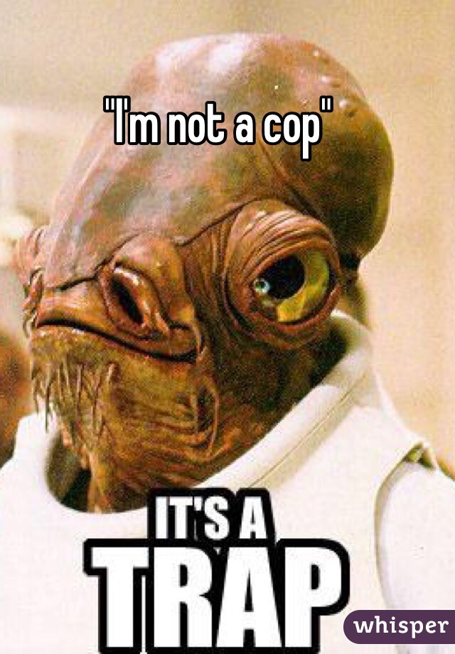 "I'm not a cop"
