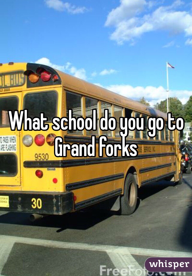 What school do you go to Grand forks
