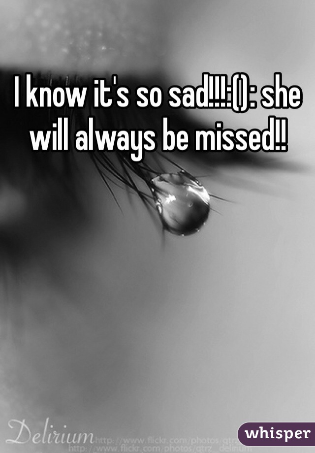 I know it's so sad!!!:(): she will always be missed!!