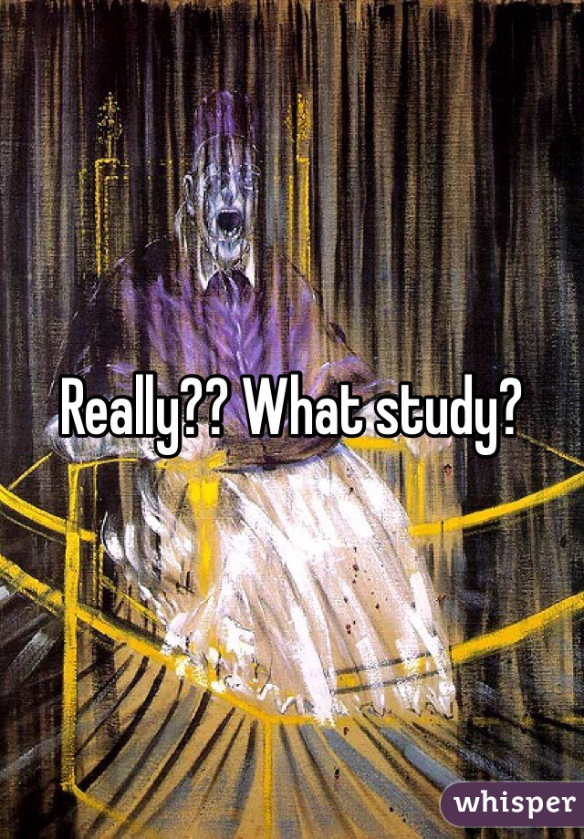 Really?? What study?