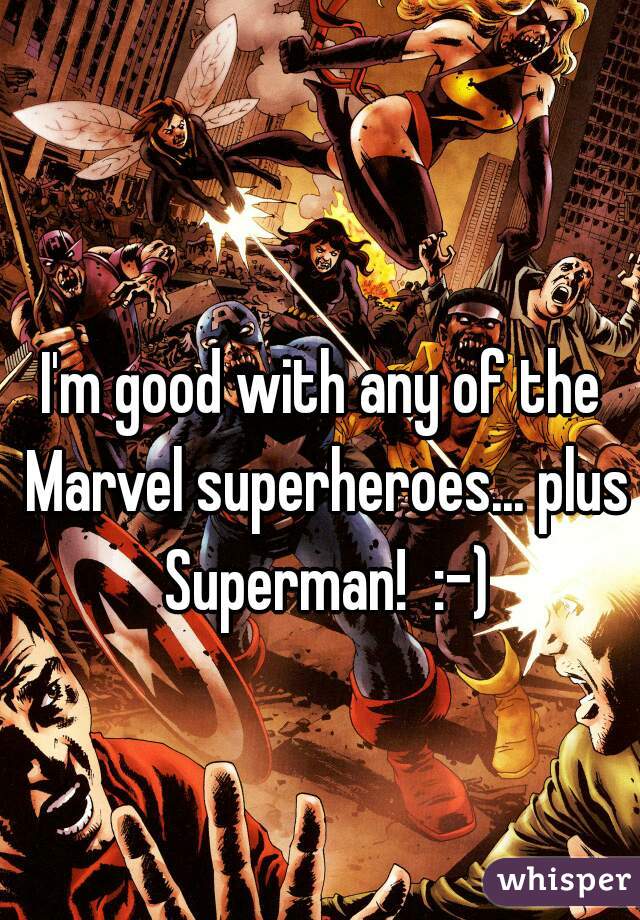 I'm good with any of the Marvel superheroes... plus Superman!  :-)