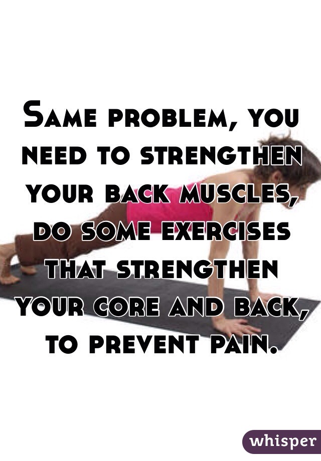 Same problem, you need to strengthen your back muscles, do some exercises that strengthen your core and back, to prevent pain. 