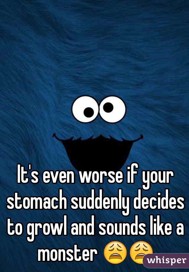 It's even worse if your stomach suddenly decides to growl and sounds like a monster 😩😩