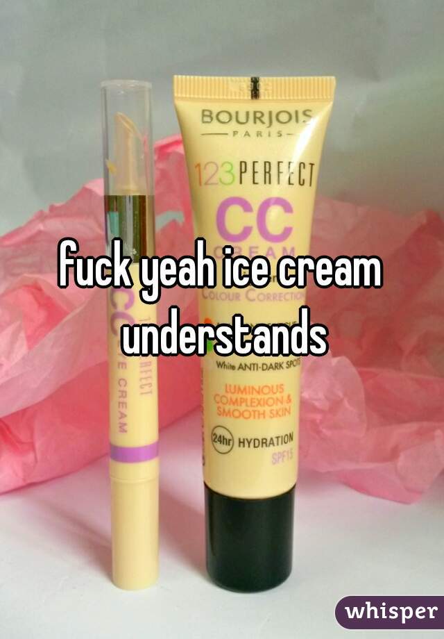 fuck yeah ice cream understands