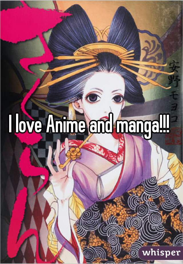 I love Anime and manga!!! 