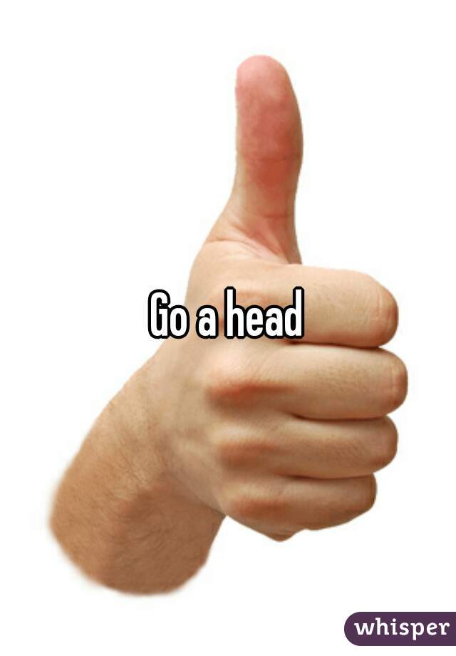 Go a head