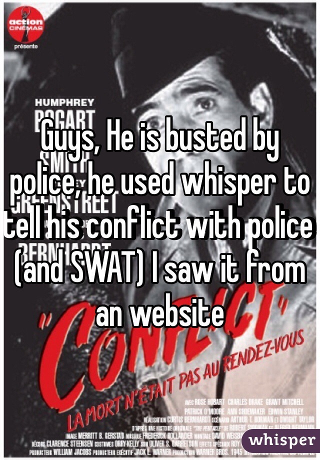 Guys, He is busted by police, he used whisper to tell his conflict with police (and SWAT) I saw it from an website